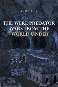 The Were-predator Wars From the World Under di John Fry edito da COVENANT BOOKS