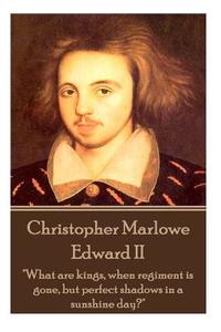 Christopher Marlowe - Edward II: "What are kings, when regiment is gone, but perfect shadows in a sunshine day?" di Christopher Marlowe edito da LIGHTNING SOURCE INC