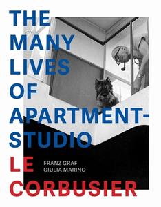 The Many Lives Of Apartment-Studio Le Corbusier - 1931-2014 di Franz Graf, Giula Marino edito da Presses Polytechniques Et Universitaires Romandes