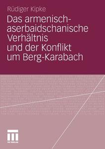 Das armenisch-aserbaidschanische Verhältnis und der Konflikt um Berg-Karabach di Rüdiger Kipke edito da VS Verlag für Sozialwissenschaften