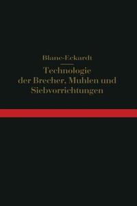 Technologie der Brecher, Mühlen und Siebvorrichtungen di Hermann Blanc, Hermann Eckardt edito da Springer Berlin Heidelberg