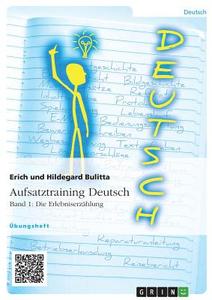 Aufsatztraining Deutsch - Band 1: Die Erlebniserzählung di Erich Bulitta, Hildegard Bulitta edito da GRIN Verlag