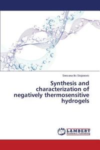 Synthesis and characterization of negatively thermosensitive hydrogels di Snezana Ilic-Stojanovic edito da LAP Lambert Academic Publishing