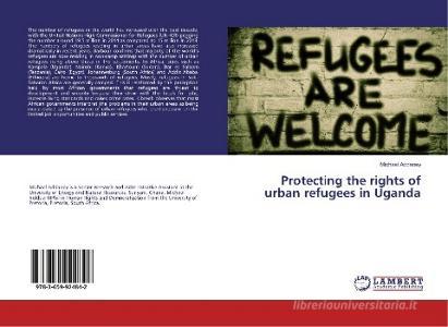 Protecting the rights of urban refugees in Uganda di Michael Addaney edito da LAP LAMBERT Academic Publishing