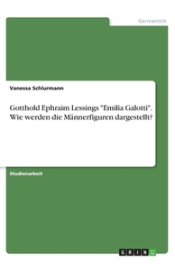 Gotthold Ephraim Lessings "Emilia Galotti". Wie werden die Männerfiguren dargestellt? di Vanessa Schlurmann edito da GRIN Verlag