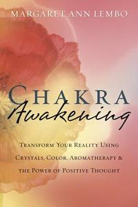 Chakra Awakening: Transform Your Reality Using Crystals, Color, Aromatherapy & the Power of Positive Thought di Margaret Ann Lembo edito da LLEWELLYN PUB
