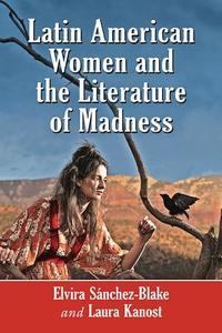 Latin American Women and the Literature of Madness di Elvira S¿hez-Blake edito da McFarland