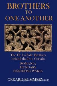 Brothers to One Another: The De La Salle Brothers Behind the Iron Curtain - Romania, Hungary, Czechoslovakia di Gerard Rummery Fsc edito da LIGHTNING SOURCE INC
