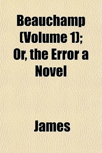 Beauchamp Volume 1 ; Or, The Error A No di Lloyd James edito da General Books