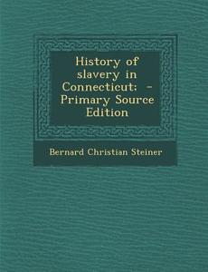 History of Slavery in Connecticut; di Bernard Christian Steiner edito da Nabu Press