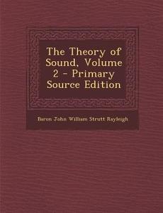 The Theory of Sound, Volume 2 - Primary Source Edition di Baron John William Strutt Rayleigh edito da Nabu Press