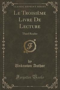 Le Troisieme Livre De Lecture di Unknown Author edito da Forgotten Books