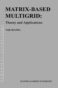 Matrix-Based Multigrid: Theory and Applications di Yair Shapira, Y. Shapira edito da Springer
