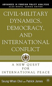 Civil-Military Dynamics, Democracy, and International Conflict: A New Quest for International Peace di P. James, S. Choi edito da SPRINGER NATURE