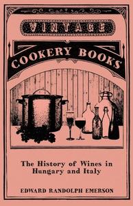 The History of Wines in Hungary and Italy di Edward Randolph Emerson edito da Garnsey Press