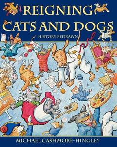 Reigning Cats and Dogs: History Redrawn di Michael Cashmore-Hingley edito da Createspace Independent Publishing Platform