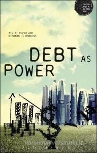 Debt as Power di Richard H. Robbins, Tim Di Muzio edito da Bloomsbury Publishing PLC