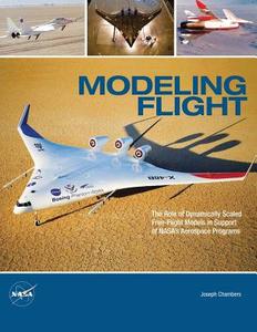 Modeling Flight: The Role of Dynamically Scaled Free-Flight Models in Support of NASA's Aerospace Programs di Joseph R. Chambers edito da Createspace