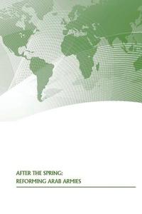 After the Spring: Reforming Arab Armies di Strategic Studies Institute, U. S. Army War College Press edito da Createspace