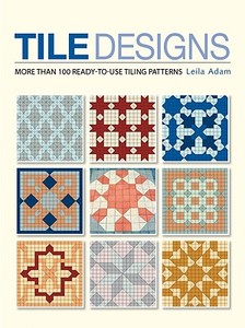 Tile Designs: More Than 100 Ready-To-Use Tiling Patterns di Leila Adam edito da Firefly Books