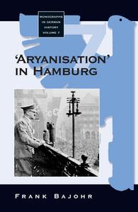 Aryanisation' in Hamburg: The Economic Exclusion of Jews and the Confiscation of Their Property in Nazi Germany di Frank Bajohr edito da BERGHAHN BOOKS INC