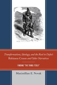 Transformations, Ideology, and the Real in Defoe S Robinson Crusoe and Other Narratives di Maximillian E. Novak edito da University of Delaware