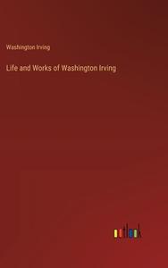 Life and Works of Washington Irving di Washington Irving edito da Outlook Verlag