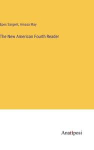 The New American Fourth Reader di Epes Sargent, Amasa May edito da Anatiposi Verlag