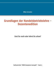 Grundlagen der Handelsbetriebslehre - Dozentenedition di Willy Schneider edito da Books on Demand