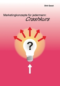 Marketingkonzepte für jedermann: Crashkurs di Dirk Geest edito da Books on Demand