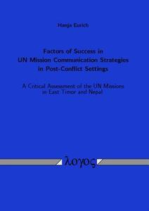 Factors of Success in Un Mission Communication Strategies in Post-Conflict Settings: A Critical Assessment of the Un Missions in East Timor and Nepal di Hanja Eurich edito da Logos Verlag Berlin