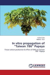 In vitro propagation of "Taiwan 786" Papaya di Kishor Dube, Madhuri Gour edito da LAP Lambert Academic Publishing