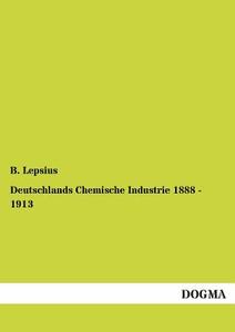 Deutschlands Chemische Industrie 1888 - 1913 di B. Lepsius edito da DOGMA