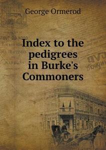 Index To The Pedigrees In Burke's Commoners di George Ormerod edito da Book On Demand Ltd.