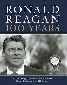 Ronald Reagan: 100 Years di Ronald Reagan Presidential Library Foundation edito da HarperCollins Publishers Inc