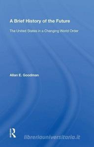 A Brief History of the Future di Allan E. Goodman edito da Taylor & Francis Ltd