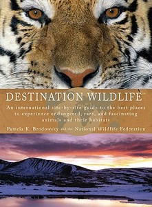 Destination Wildlife: An International Site-By-Site Guide to the Best Places to Experience Endangered, Rare, and Fascina di Pamela K. Brodowsky, National Wildlife Federation edito da PERIGEE BOOKS