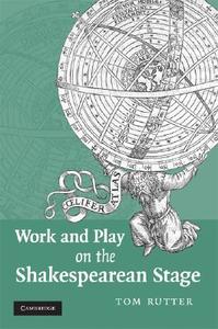 Work and Play on the Shakespearean Stage di Tom Rutter edito da Cambridge University Press