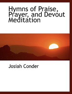 Hymns Of Praise, Prayer, And Devout Meditation di Professor Josiah Conder edito da Bibliolife