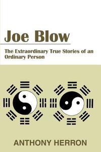 Joe Blow: The Extraordinary True Stories of an Ordinary Person di Anthony Herron edito da AUTHORHOUSE