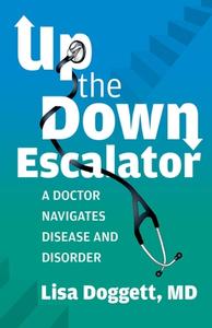 Up the Down Escalator: A Doctor Navigates Disease and Disorder di Lisa Doggett edito da HEALTH COMMUNICATIONS