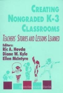 Creating Nongraded K-3 Classrooms: Teachers' Stories and Lessons Learned di Ric A. Hovda, Diane W. Kyle, Ellen McIntyre edito da CORWIN PR INC