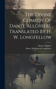 The Divine Comedy Of Dante Allghieri, Translated By H. W. Longfellow di Henry Wadsworth Longfellow, Dante Alighieri edito da LEGARE STREET PR
