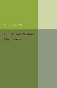 Clouds and Weather Phenomena di C. J. P. Cave edito da Cambridge University Press