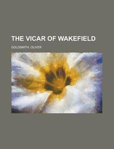 The Vicar Of Wakefield di Oliver Goldsmith edito da General Books Llc