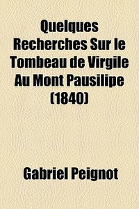 Quelques Recherches Sur Le Tombeau De Vi di Gabriel Peignot edito da Livres Generaux