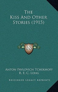 The Kiss and Other Stories (1915) di Anton Pavlovich Tchekhoff edito da Kessinger Publishing