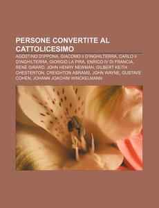 Persone Convertite Al Cattolicesimo: Ago di Fonte Wikipedia edito da Books LLC, Wiki Series