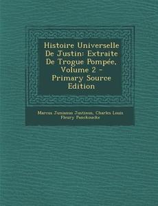 Histoire Universelle de Justin: Extraite de Trogue Pompee, Volume 2 di Marcus Junianus Justinus, Charles Louis Fleury Panckoucke edito da Nabu Press