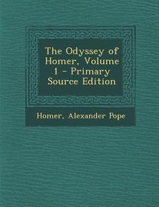 The Odyssey of Homer, Volume 1 - Primary Source Edition di Homer, Alexander Pope edito da Nabu Press